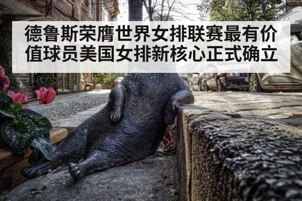德鲁斯荣膺世界女排联赛最有价值球员美国女排新核心正式确立